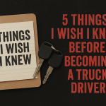 5 Things I Wish I knew Before Becoming a Truck Driver